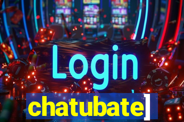 chatubate]